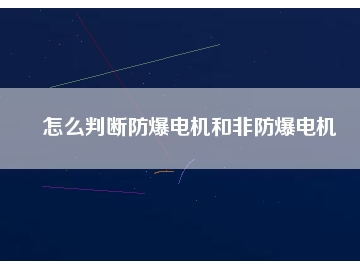 怎么判斷防爆電機(jī)和非防爆電機(jī)
