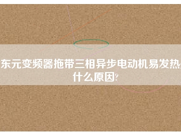 東元變頻器拖帶三相異步電動(dòng)機(jī)易發(fā)熱是什么原因?