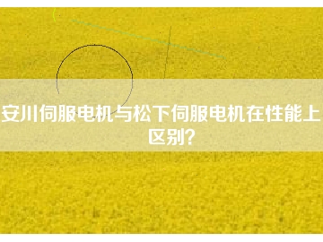 安川伺服電機(jī)與松下伺服電機(jī)在性能上的區(qū)別？