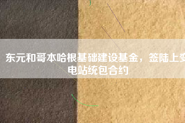 東元和哥本哈根基礎建設基金，簽陸上變電站統(tǒng)包合約