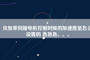 貝加萊伺服電機控制時候的加速度是怎么設(shè)置的 急急急。。。