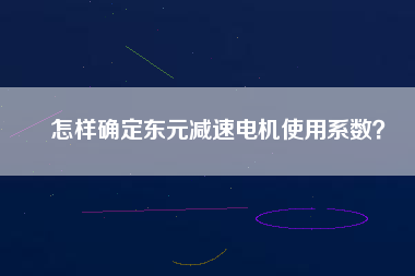 怎樣確定東元減速電機(jī)使用系數(shù)？